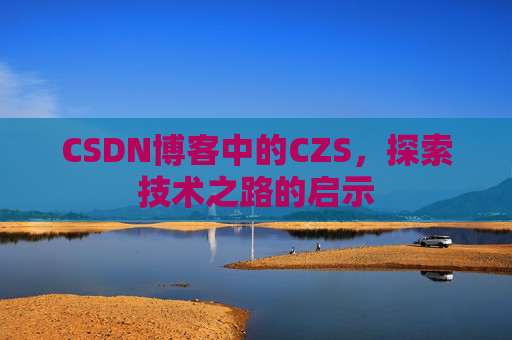 CSDN博客中的CZS，探索技术之路的启示